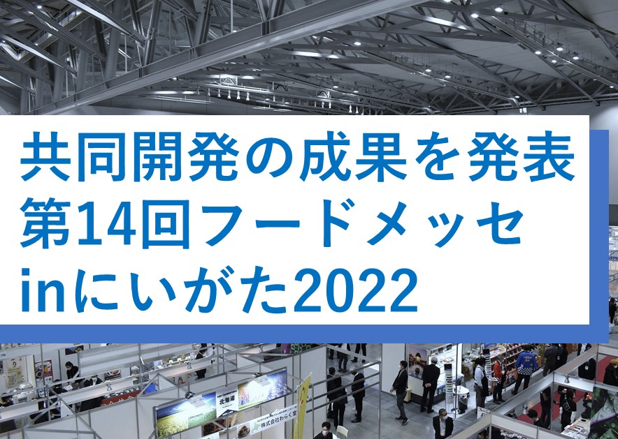 共同開発の成果を発表！「 第14回フードメッセinにいがた2022」