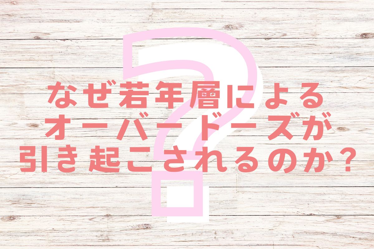 なぜ若年層によるオーバードーズが引き起こされるのか？